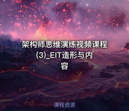 架构师思维演练视频课程(3)_EIT造形与内容