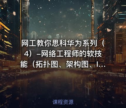 网工教你思科华为系列（4）-网络工程师的软技能（拓扑图、架构图、IP地址分配、规范配置脚本）