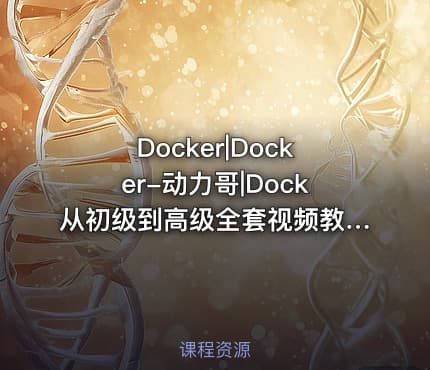 Docker|Docker-动力哥|Dock从初级到高级全套视频教程
