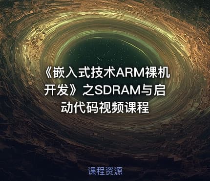 《嵌入式技术ARM裸机开发》之SDRAM与启动代码视频课程