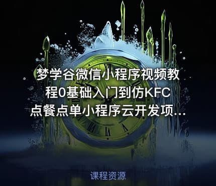 梦学谷微信小程序视频教程0基础入门到仿KFC点餐点单小程序云开发项目实战课程Vant组件库