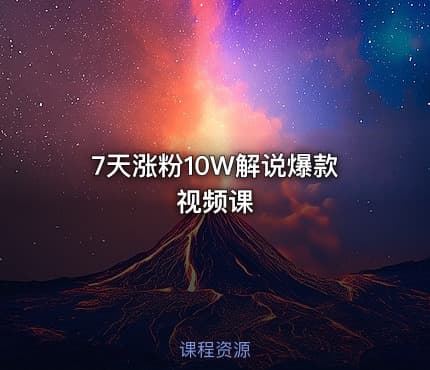 7天涨粉10W解说爆款视频课