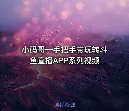 小码哥—手把手带玩转斗鱼直播APP系列视频