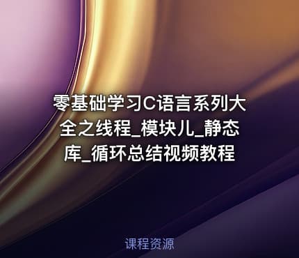 零基础学习C语言系列大全之线程_模块儿_静态库_循环总结视频教程