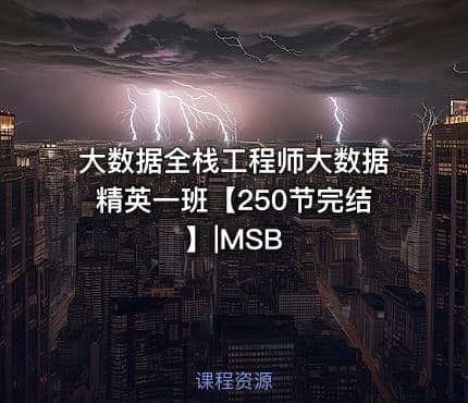 大数据全栈工程师大数据精英一班【250节完结】|MSB