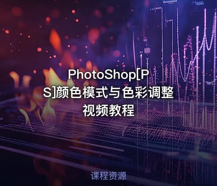 PhotoShop[PS]颜色模式与色彩调整视频教程