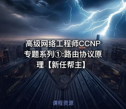 高级网络工程师CCNP专题系列①:路由协议原理【新任帮主】