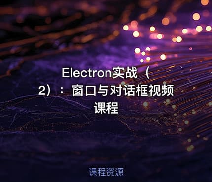 Electron实战（2）：窗口与对话框视频课程