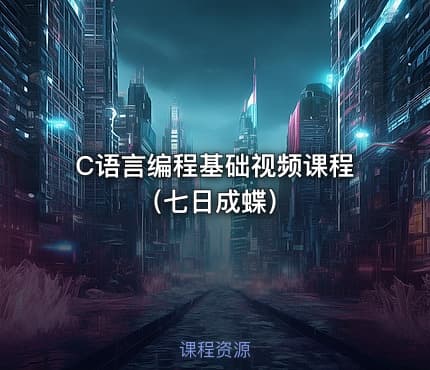 C语言编程基础视频课程（七日成蝶）