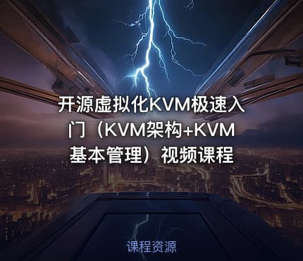 开源虚拟化KVM极速入门（KVM架构+KVM基本管理）视频课程