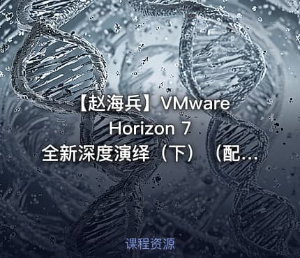 【赵海兵】VMware Horizon 7 全新深度演绎（下）（配置桌面池和应用程序池+运维管理）