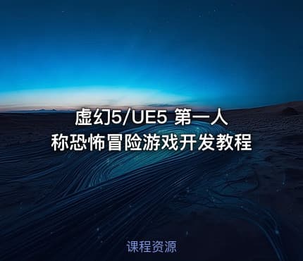 虚幻5/UE5 第一人称恐怖冒险游戏开发教程