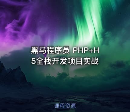 黑马程序员 PHP+H5全栈开发项目实战