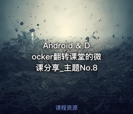 Android & Docker翻转课堂的微课分享_主题No.8
