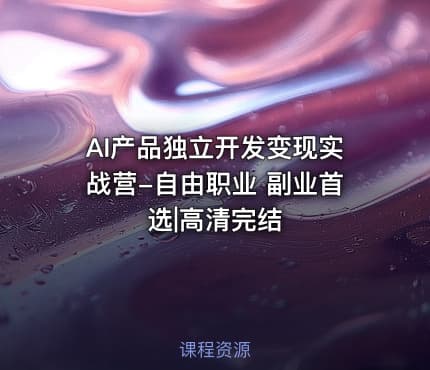AI产品独立开发变现实战营-自由职业 副业首选|高清完结