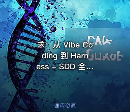 求：从 Vibe Coding 到 Harness + SDD 全栈开发实战 IT教程吧