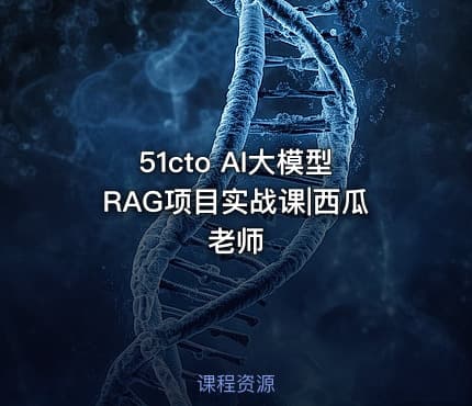 51cto AI大模型RAG项目实战课|西瓜老师