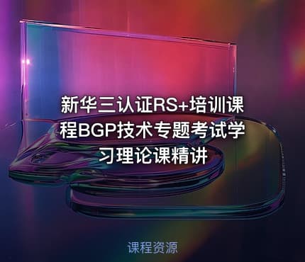 新华三认证RS+培训课程BGP技术专题考试学习理论课精讲