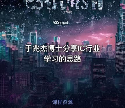于兆杰博士分享IC行业学习的思路
