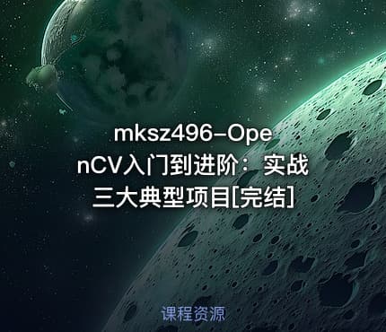 mksz496-OpenCV入门到进阶：实战三大典型项目[完结]