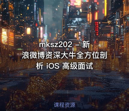 mksz202 - 新浪微博资深大牛全方位剖析 iOS 高级面试