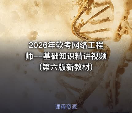 2026年软考网络工程师--基础知识精讲视频(第六版新教材)