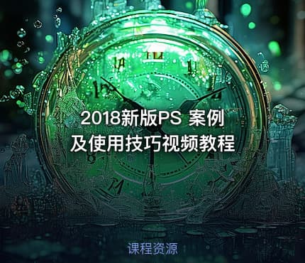 2018新版PS 案例及使用技巧视频教程