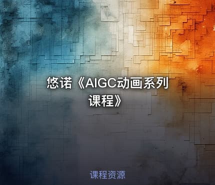 悠诺《AIGC动画系列课程》