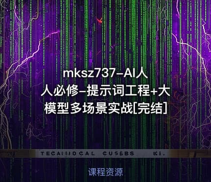 mksz737-AI人人必修-提示词工程+大模型多场景实战[完结]