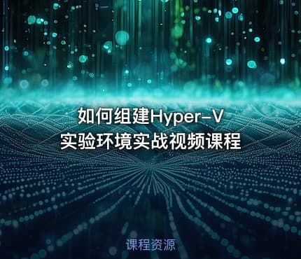 如何组建Hyper-V实验环境实战视频课程