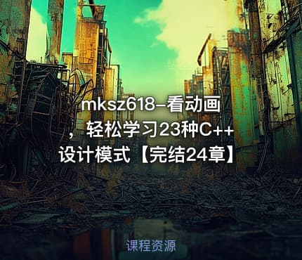 mksz618-看动画，轻松学习23种C++设计模式【完结24章】