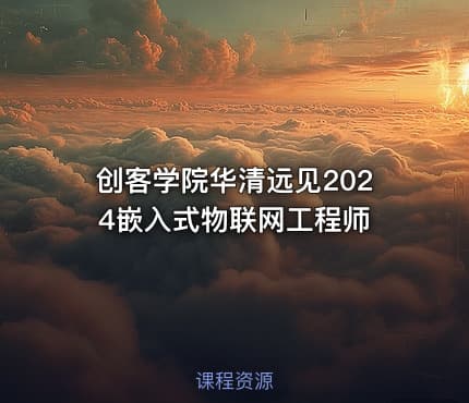 创客学院华清远见2024嵌入式物联网工程师