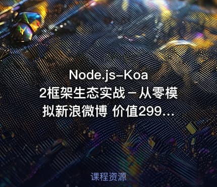Node.js-Koa2框架生态实战－从零模拟新浪微博 价值299元