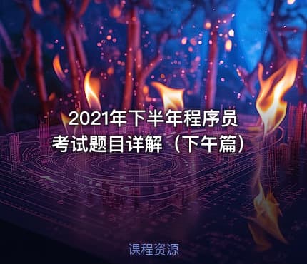 2021年下半年程序员考试题目详解（下午篇）