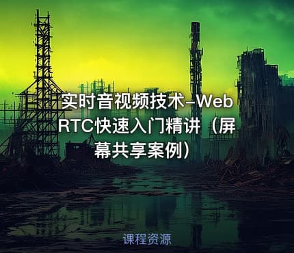 实时音视频技术-WebRTC快速入门精讲(屏幕共享案例)