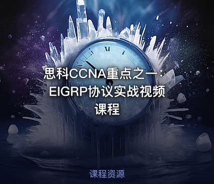 思科CCNA重点之一：EIGRP协议实战视频课程