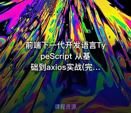 前端下一代开发语言TypeScript 从基础到axios实战(完整版)