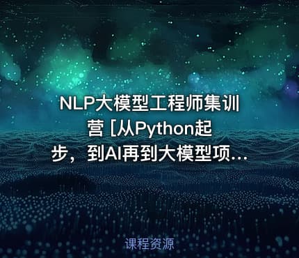 NLP大模型工程师集训营 [从Python起步，到AI再到大模型项目开发]