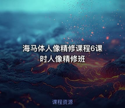 海马体人像精修课程6课时人像精修班