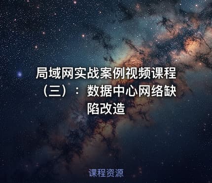 局域网实战案例视频课程（三）：数据中心网络缺陷改造