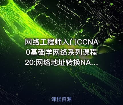 网络工程师入门CCNA 0基础学网络系列课程20:网络地址转换NAT视频课程【新任帮主】