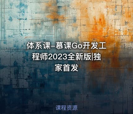 体系课-慕课Go开发工程师2023全新版|独家首发