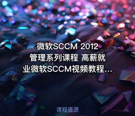 微软SCCM 2012 管理系列课程 高薪就业微软SCCM视频教程 新版微软认证视频教程