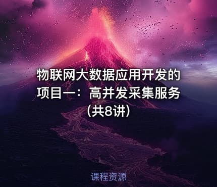 物联网大数据应用开发的项目一：高并发采集服务(共8讲)