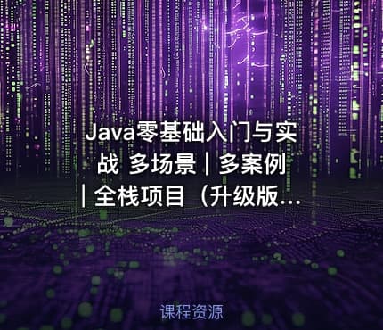 Java零基础入门与实战 多场景 | 多案例 | 全栈项目（升级版）【已完结】