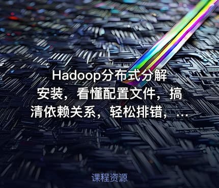 Hadoop分布式分解安装，看懂配置文件，搞清依赖关系，轻松排错，随意伸缩