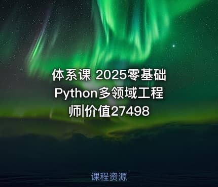 体系课 2025零基础Python多领域工程师|价值27498