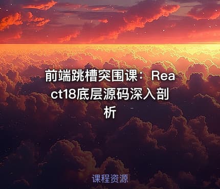 前端跳槽突围课：React18底层源码深入剖析