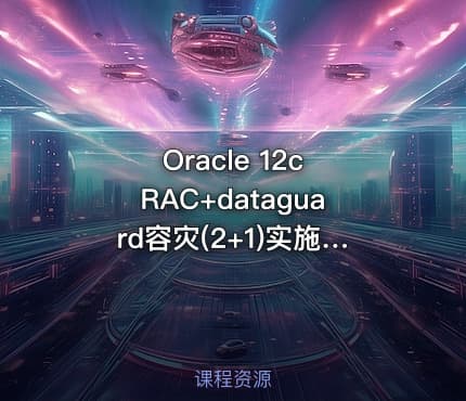 Oracle 12c RAC+dataguard容灾(2+1)实施部署实战视频教程