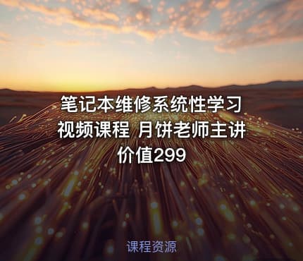 笔记本维修系统性学习 视频课程 月饼老师主讲 价值299